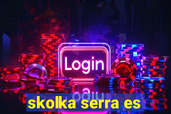 skolka serra es